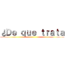 ¿Ｄｅ ｑｕｅ ｔｒａｔａ ()