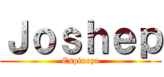 Ｊｏｓｈｅｐ (Espinoza)