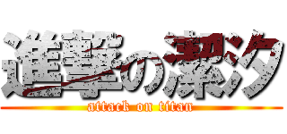 進撃の潔汐 (attack on titan)