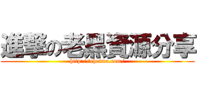 進撃の老黑資源分享 (http://eheima.com/)