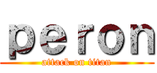 ｐｅｒｏｎ (attack on titan)