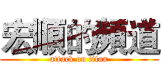 宏順的頻道 (attack on titan)