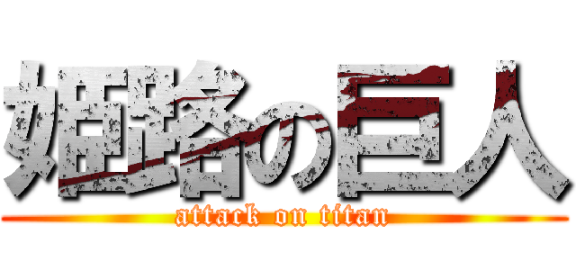 姫路の巨人 (attack on titan)