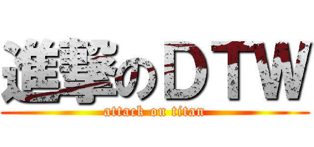 進撃のＤＴＷ (attack on titan)
