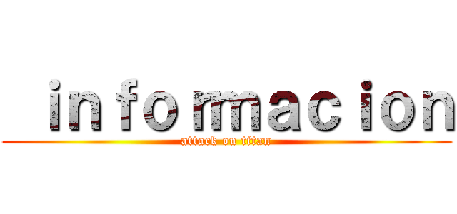  ｉｎｆｏｒｍａｃｉｏｎ (attack on titan)