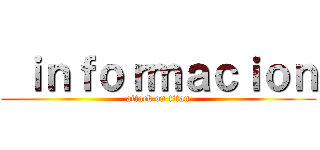  ｉｎｆｏｒｍａｃｉｏｎ (attack on titan)