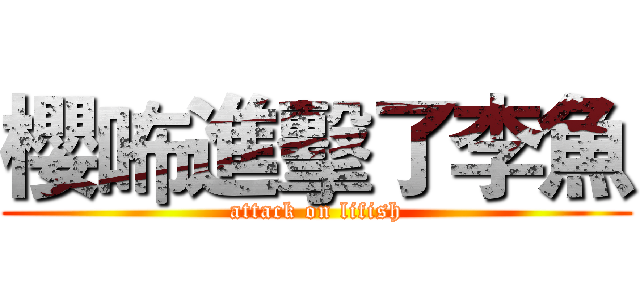 櫻咘進擊了李魚 (attack on lifish)