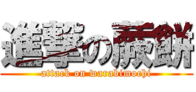 進撃の蕨餅 (attack on warabimochi)