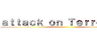 ａｔｔａｃｋ ｏｎ Ｔｅｒｒｏｒｉｓｔ ()
