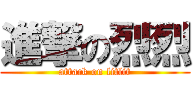 進撃の烈烈 (attack on litlit)
