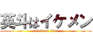 英斗はイケメン (attack on titan)
