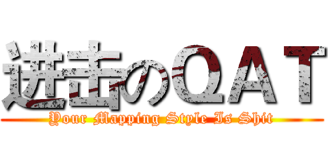 进击のＱＡＴ (Your Mapping Style Is Shit)