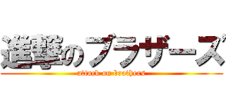 進撃のブラザーズ (attack on brothers)