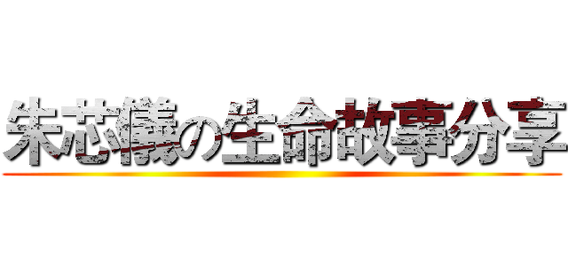 朱芯儀の生命故事分享 ()