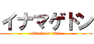 イナマゲドン (attack on titan)