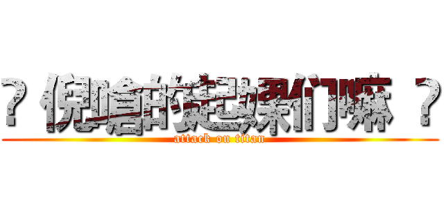 ✡ 倪嗆的起婐们嘛  Ö (attack on titan)