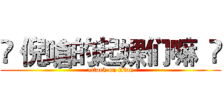 ✡ 倪嗆的起婐们嘛  Ö (attack on titan)
