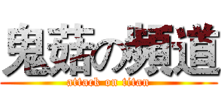 鬼菇の頻道 (attack on titan)