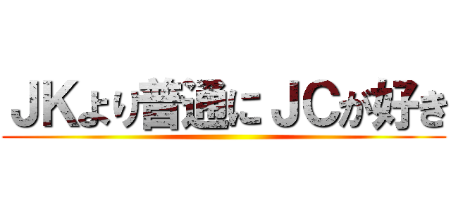 ＪＫより普通にＪＣが好き ()