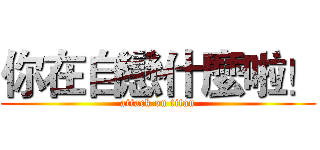 你在自戀什麼啦！ (attack on titan)