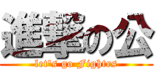 進撃の公 (let\'s go Fightrs)