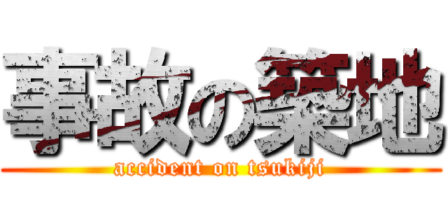 事故の築地 (accident on tsukiji)