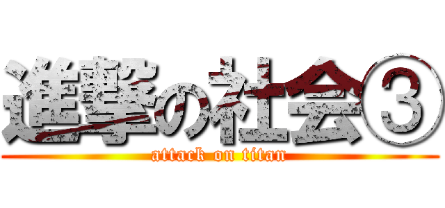 進撃の社会③ (attack on titan)