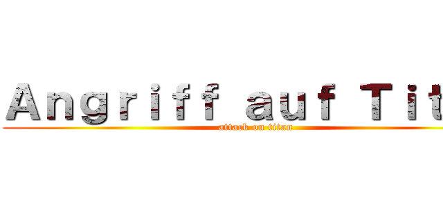 Ａｎｇｒｉｆｆ ａｕｆ Ｔｉｔａｎ (attack on titan)