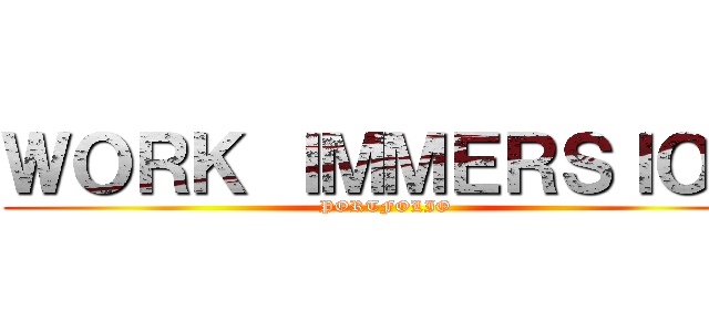 ＷＯＲＫ ＩＭＭＥＲＳＩＯＮ (PORTFOLIO)