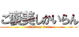 ご褒美しかいらん (attack on titan)