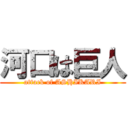 河口は巨人 (attack of ASHIKARI)