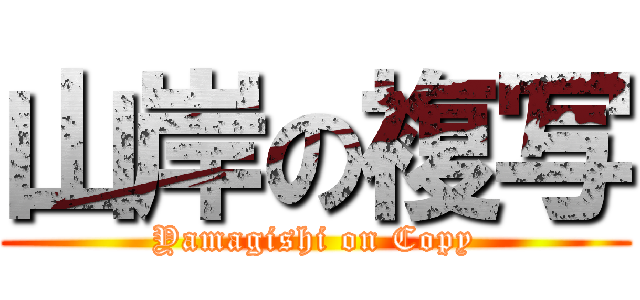 山岸の複写 (Yamagishi on Copy)