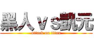黑人ｖｓ凱元 (attack on titan)