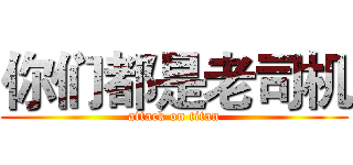 你们都是老司机 (attack on titan)