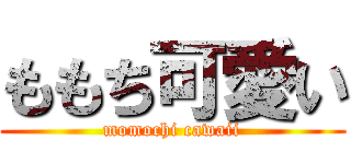 ももち可愛い (momochi cawaii)