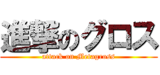 進撃のグロス (attack on Metagross)