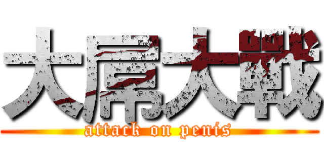 大屌大戰 (attack on penis)
