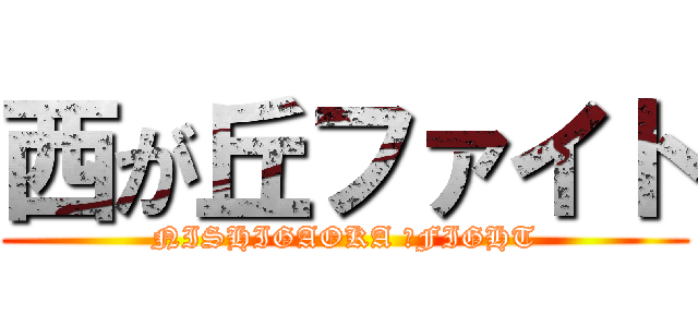 西が丘ファイト (NISHIGAOKA 　FIGHT)