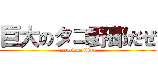 巨大のタコ野郎だぜ (attack on titan)