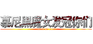 慕尼黑魔女发冠你们 (attack on titan)
