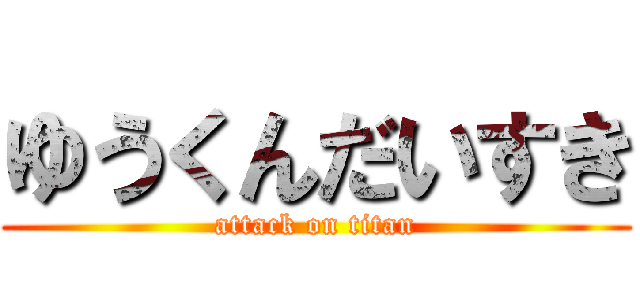 ゆうくんだいすき (attack on titan)