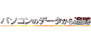 パソコンのデータから追跡できる (attack on titan)
