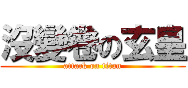 沒變卷の玄皇 (attack on titan)