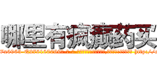 哪里有疯癫药买 (哪里有疯癫药买【电-186x2687x6963-Q278180069元-吉-药-业】我们做的是长期生意,靠的是老客户长期支持 http://sngk.net/6X1wiv
)