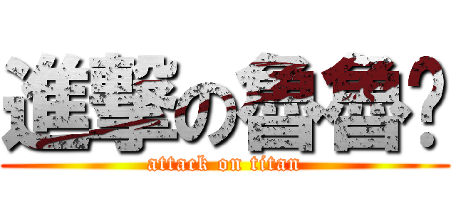 進撃の魯魯咪 (attack on titan)