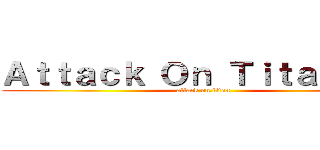 Ａｔｔａｃｋ Ｏｎ Ｔｉｔａｎ ＶＲ (attack on titan)