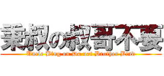 秉叔の叔哥不要 (Uncle Bing on Do not Brother Bind)