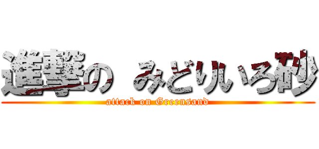 進撃の みどりいろ砂 (attack on Greensand)