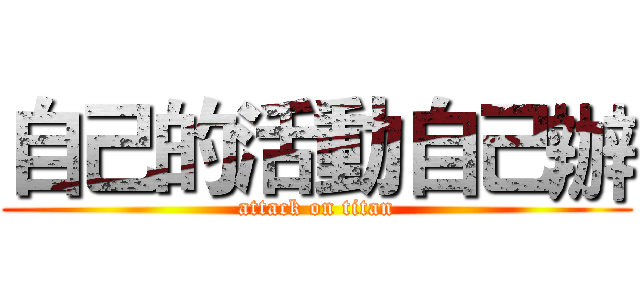 自己的活動自己辦 (attack on titan)