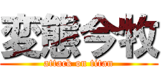 変態今牧 (attack on titan)